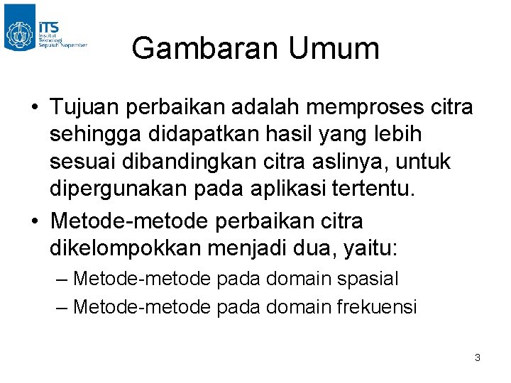 Gambaran Umum • Tujuan perbaikan adalah memproses citra sehingga didapatkan hasil yang lebih sesuai