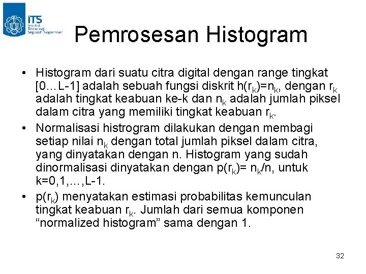 Pemrosesan Histogram • Histogram dari suatu citra digital dengan range tingkat [0…L-1] adalah sebuah