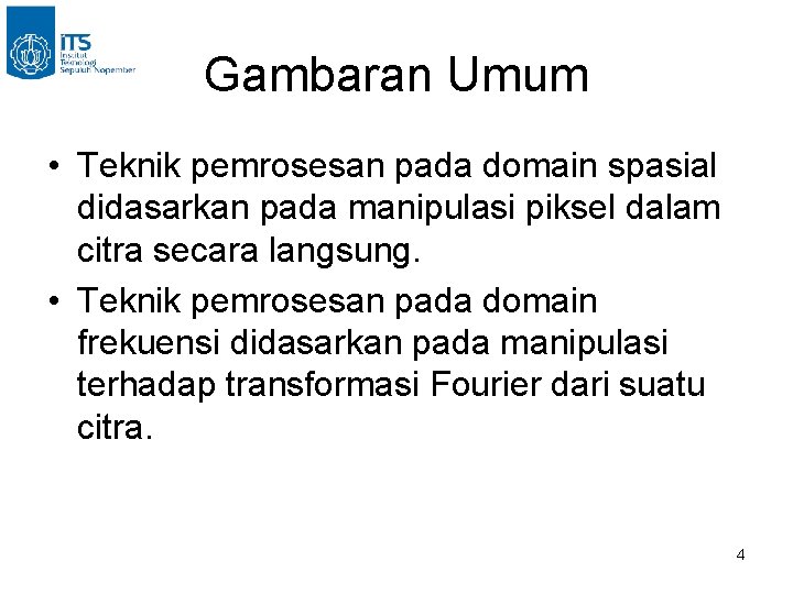 Gambaran Umum • Teknik pemrosesan pada domain spasial didasarkan pada manipulasi piksel dalam citra