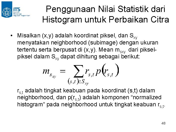 Penggunaan Nilai Statistik dari Histogram untuk Perbaikan Citra • Misalkan (x, y) adalah koordinat