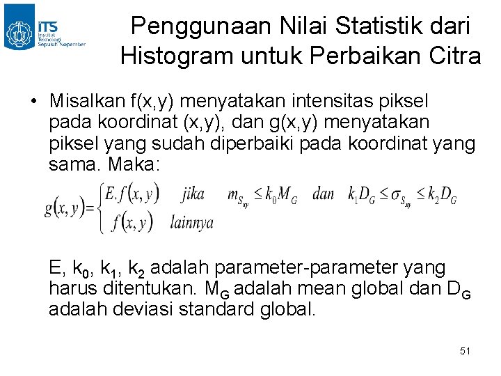 Penggunaan Nilai Statistik dari Histogram untuk Perbaikan Citra • Misalkan f(x, y) menyatakan intensitas