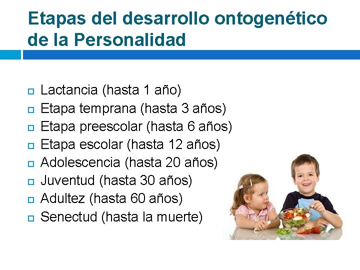 Etapas del desarrollo ontogenético de la Personalidad Lactancia (hasta 1 año) Etapa temprana (hasta