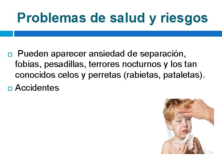 Problemas de salud y riesgos Pueden aparecer ansiedad de separación, fobias, pesadillas, terrores nocturnos