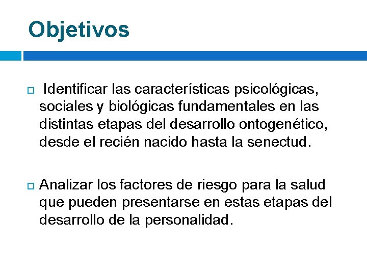 Objetivos Identificar las características psicológicas, sociales y biológicas fundamentales en las distintas etapas del