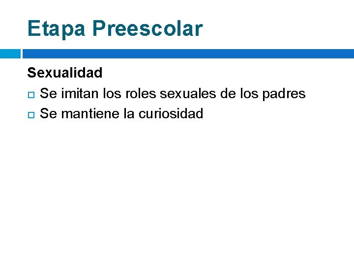 Etapa Preescolar Sexualidad Se imitan los roles sexuales de los padres Se mantiene la