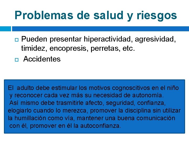 Problemas de salud y riesgos Pueden presentar hiperactividad, agresividad, timidez, encopresis, perretas, etc. Accidentes