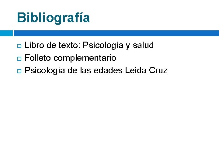 Bibliografía Libro de texto: Psicología y salud Folleto complementario Psicología de las edades Leida