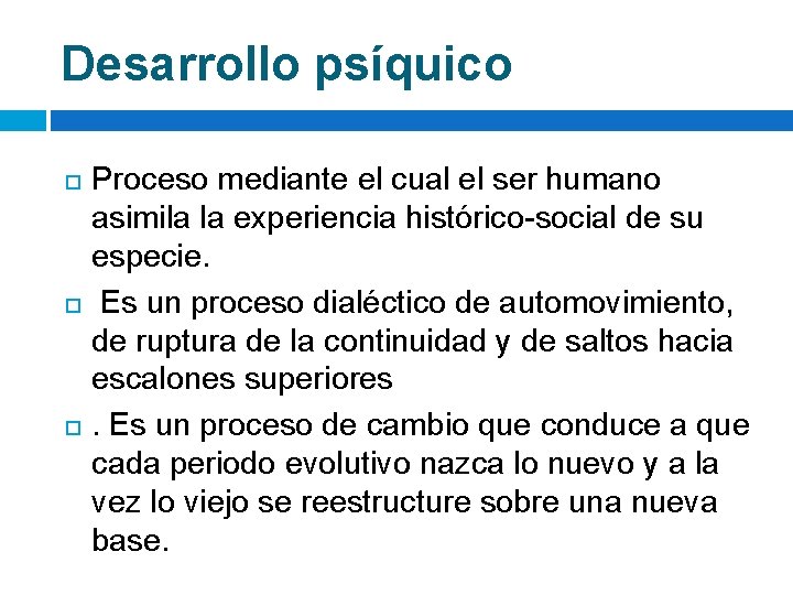 Desarrollo psíquico Proceso mediante el cual el ser humano asimila la experiencia histórico-social de