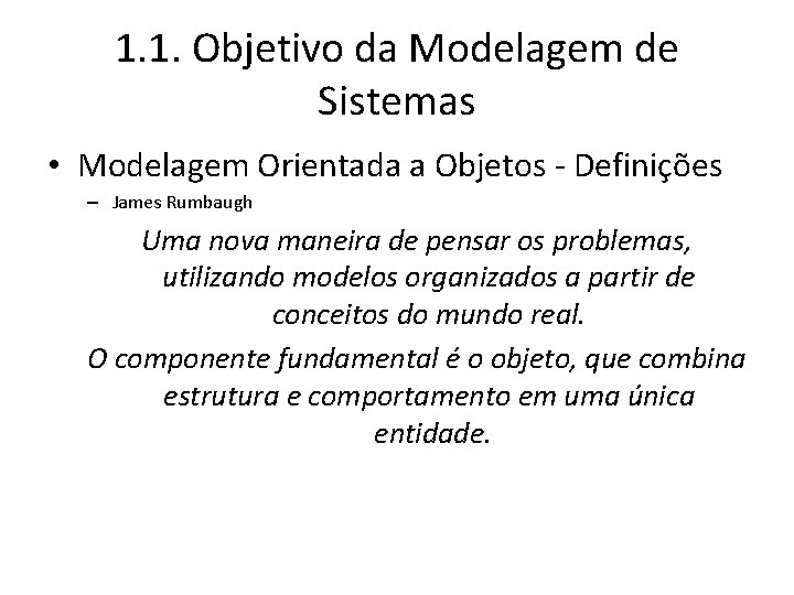 1. 1. Objetivo da Modelagem de Sistemas • Modelagem Orientada a Objetos - Definições