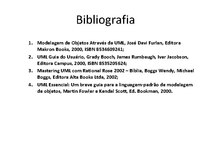Bibliografia 1. Modelagem de Objetos Através da UML, José Davi Furlan, Editora Makron Books,