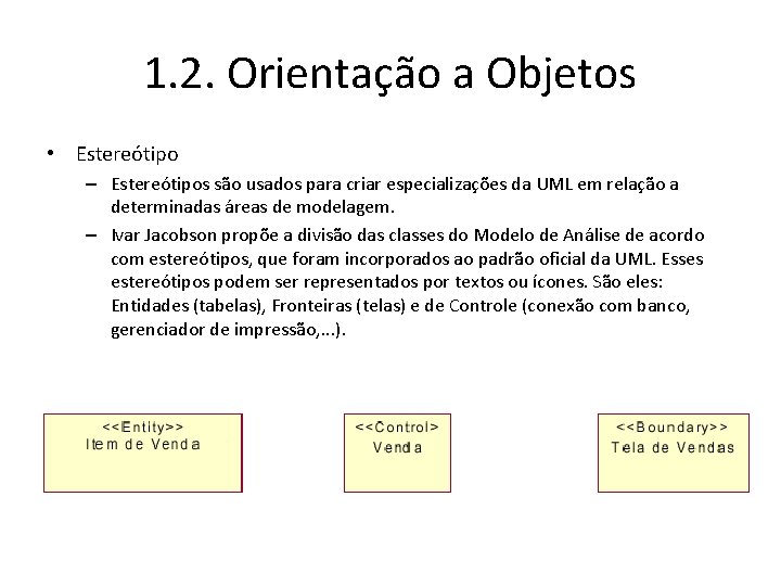 1. 2. Orientação a Objetos • Estereótipo – Estereótipos são usados para criar especializações
