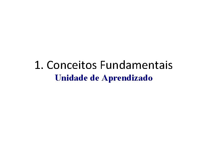 1. Conceitos Fundamentais Unidade de Aprendizado 