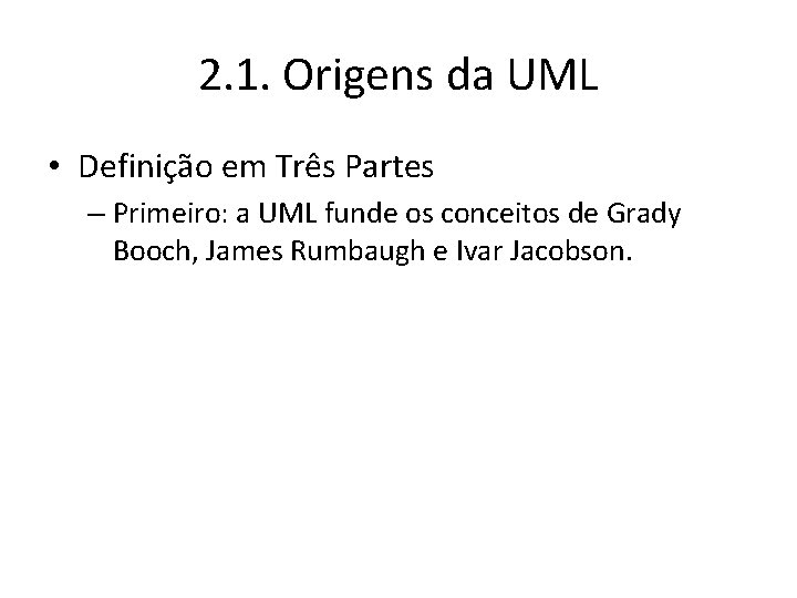 2. 1. Origens da UML • Definição em Três Partes – Primeiro: a UML