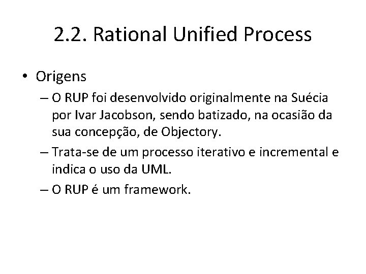 2. 2. Rational Unified Process • Origens – O RUP foi desenvolvido originalmente na