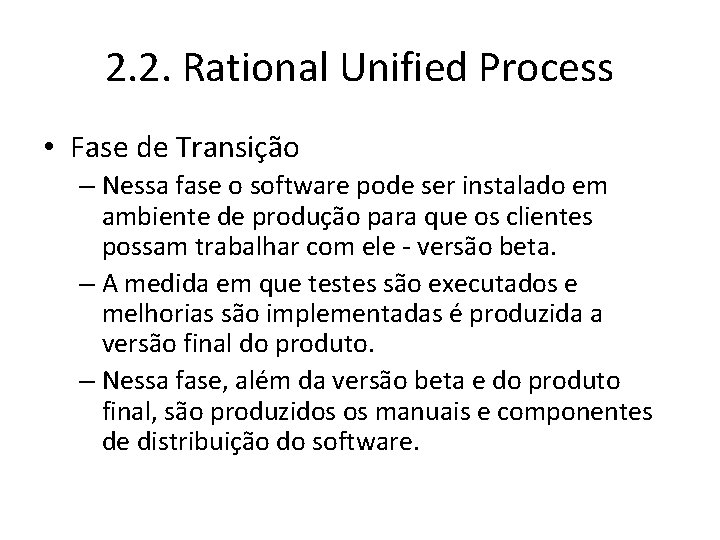 2. 2. Rational Unified Process • Fase de Transição – Nessa fase o software