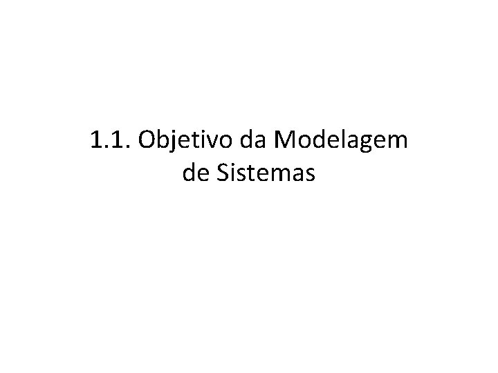 1. 1. Objetivo da Modelagem de Sistemas 