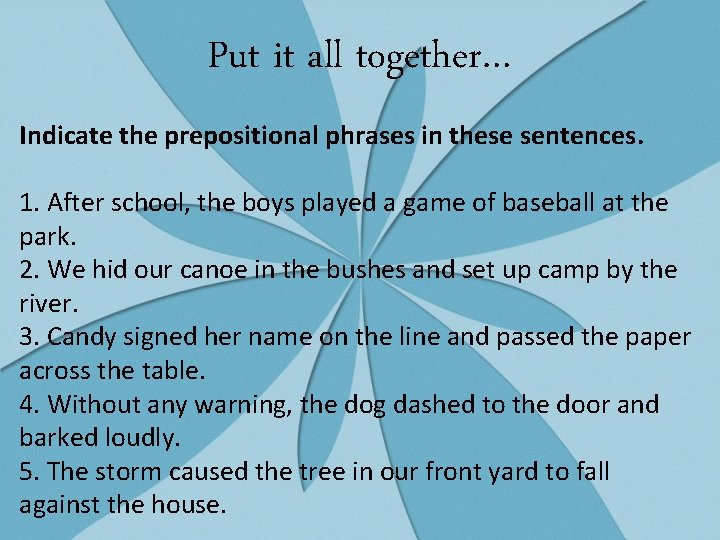 Put it all together… Indicate the prepositional phrases in these sentences. 1. After school,