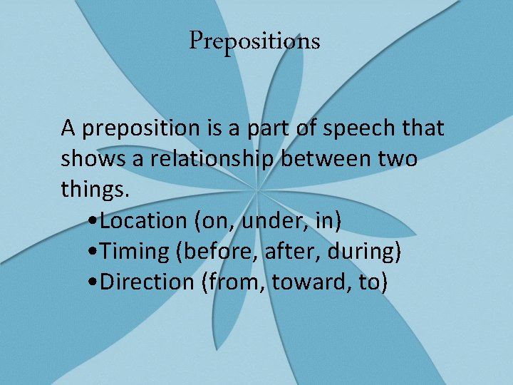 Prepositions A preposition is a part of speech that shows a relationship between two
