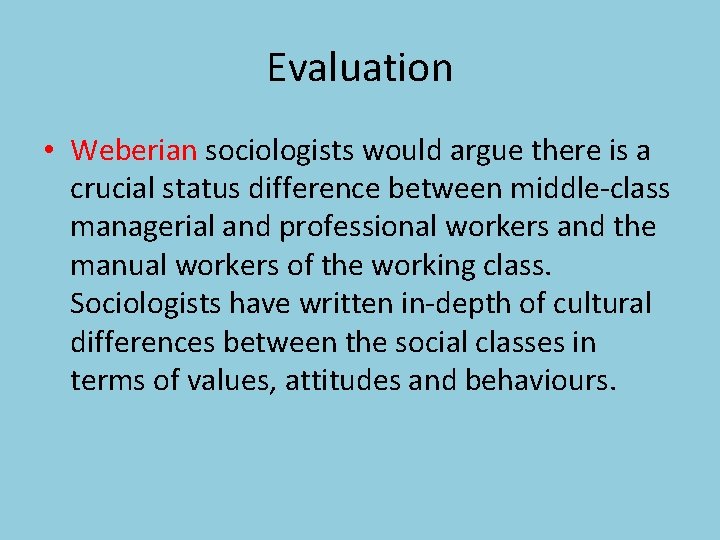 Evaluation • Weberian sociologists would argue there is a crucial status difference between middle-class