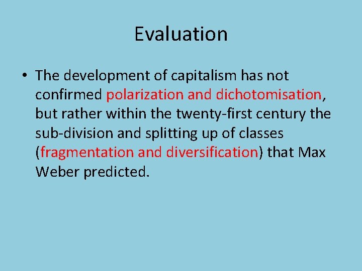 Evaluation • The development of capitalism has not confirmed polarization and dichotomisation, but rather