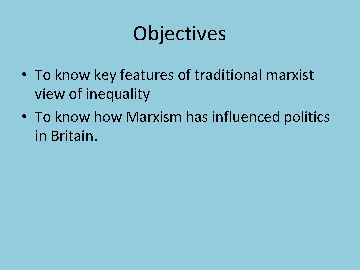 Objectives • To know key features of traditional marxist view of inequality • To