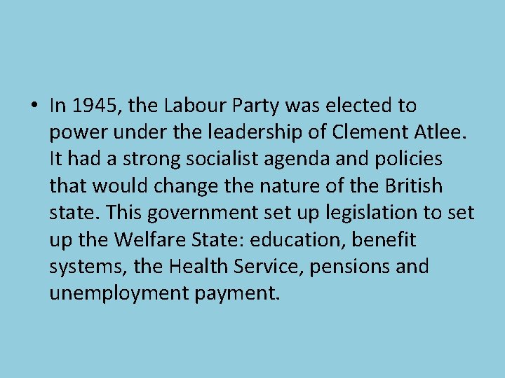  • In 1945, the Labour Party was elected to power under the leadership