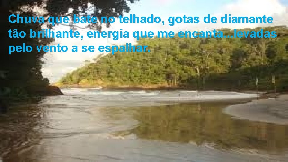 Chuva que bate no telhado, gotas de diamante tão brilhante, energia que me encanta.