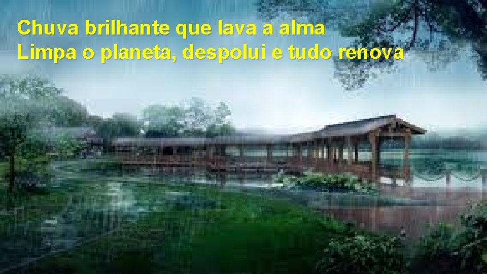 Chuva brilhante que lava a alma Limpa o planeta, despolui e tudo renova 