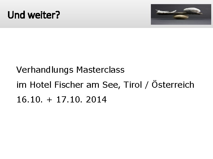 Und weiter? Verhandlungs Masterclass im Hotel Fischer am See, Tirol / Österreich 16. 10.