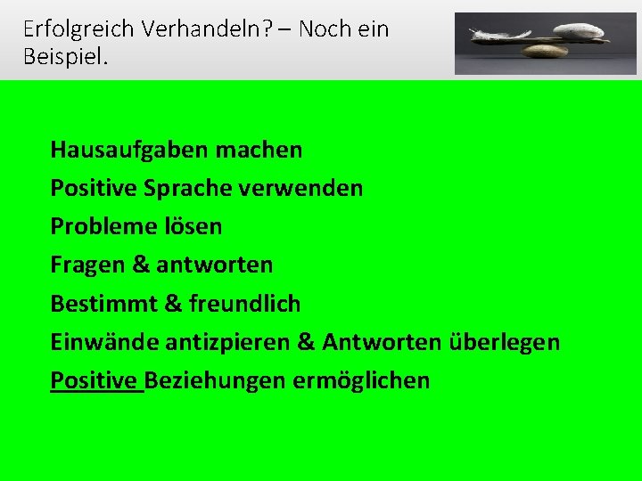 Erfolgreich Verhandeln? – Noch ein Beispiel. Ø Ø Ø Ø Hausaufgaben machen Positive Sprache