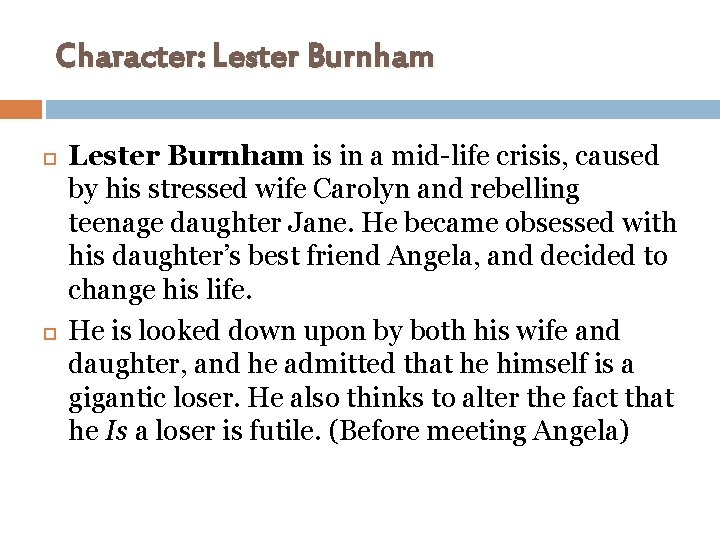 Character: Lester Burnham is in a mid-life crisis, caused by his stressed wife Carolyn