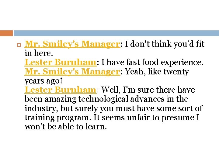  Mr. Smiley's Manager: I don't think you'd fit in here. Lester Burnham: I