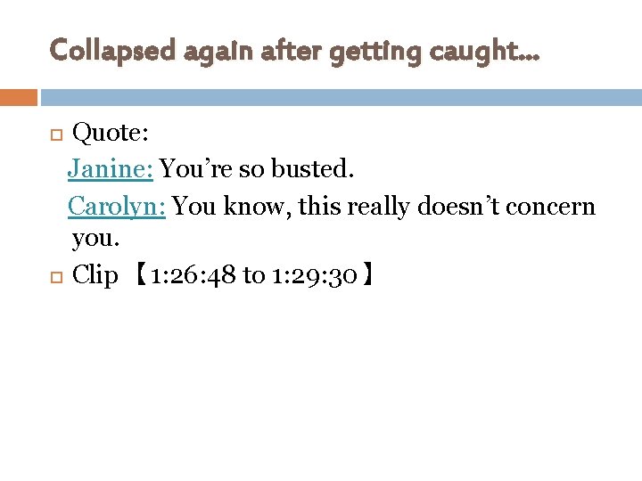 Collapsed again after getting caught… Quote: Janine: You’re so busted. Carolyn: You know, this