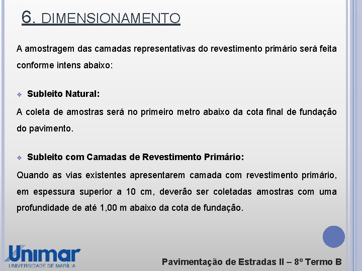 6. DIMENSIONAMENTO A amostragem das camadas representativas do revestimento primário será feita conforme intens
