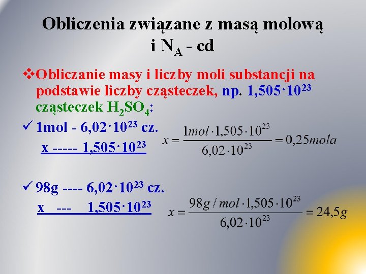 Obliczenia związane z masą molową i NA - cd v. Obliczanie masy i liczby Obliczenia związane z masą molową i NA - cd v. Obliczanie masy i liczby