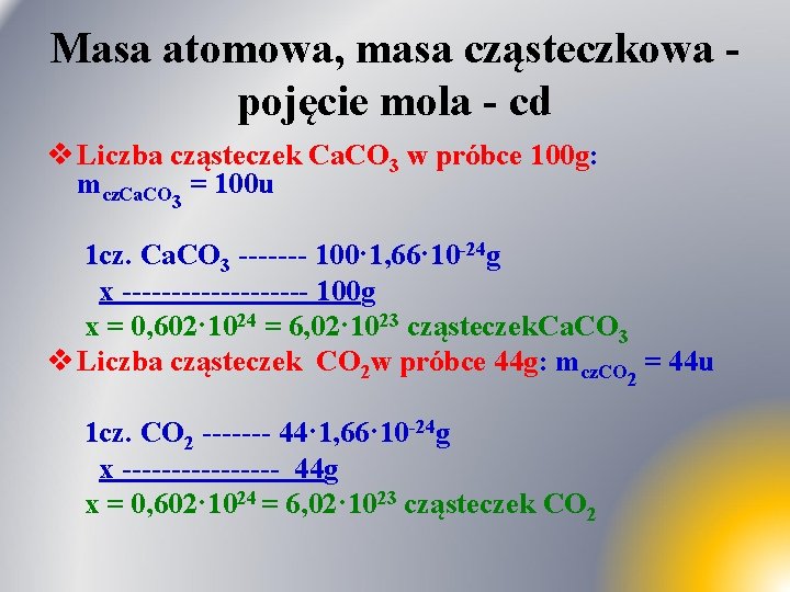 Masa atomowa, masa cząsteczkowa pojęcie mola - cd v Liczba cząsteczek Ca. CO 3