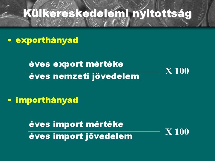 Külkereskedelemi nyitottság • exporthányad éves export mértéke éves nemzeti jövedelem X 100 • importhányad
