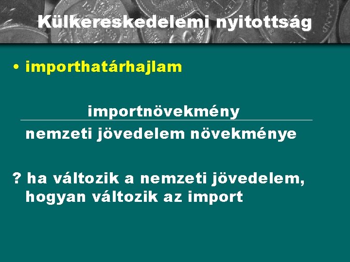 Külkereskedelemi nyitottság • importhatárhajlam importnövekmény nemzeti jövedelem növekménye ? ha változik a nemzeti jövedelem,