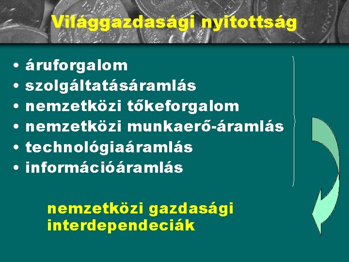 Világgazdasági nyitottság • • • áruforgalom szolgáltatásáramlás nemzetközi tőkeforgalom nemzetközi munkaerő-áramlás technológiaáramlás információáramlás nemzetközi