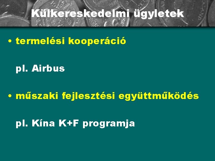 Külkereskedelmi ügyletek • termelési kooperáció pl. Airbus • műszaki fejlesztési együttműködés pl. Kína K+F