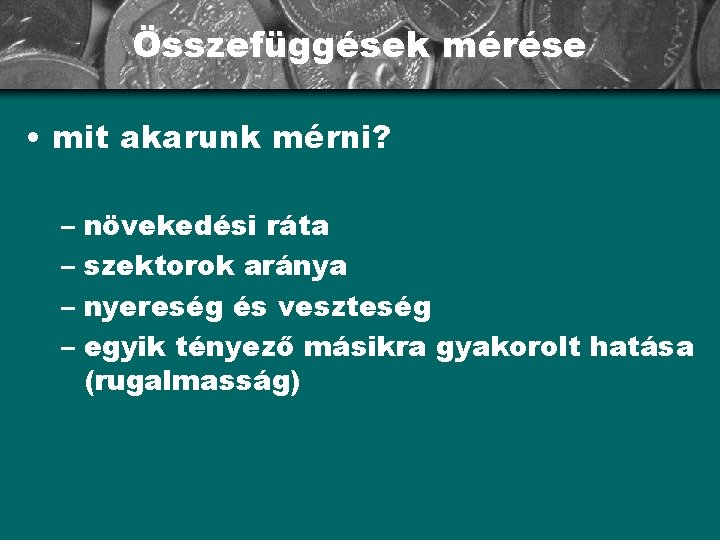 Összefüggések mérése • mit akarunk mérni? – növekedési ráta – szektorok aránya – nyereség