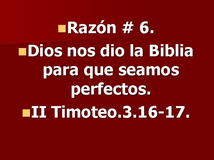 n. Razón # 6. n. Dios nos dio la Biblia para que seamos perfectos.