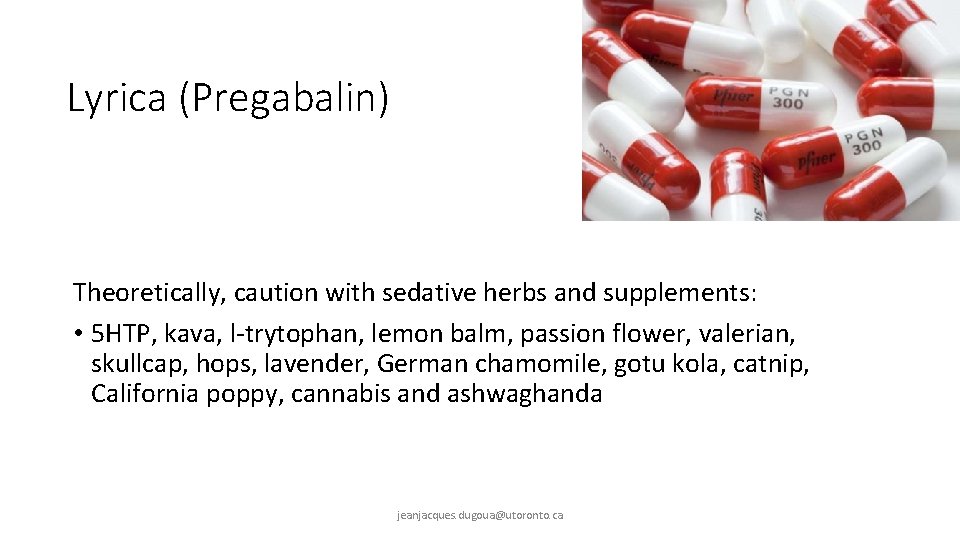 Lyrica (Pregabalin) Theoretically, caution with sedative herbs and supplements: • 5 HTP, kava, l-trytophan,