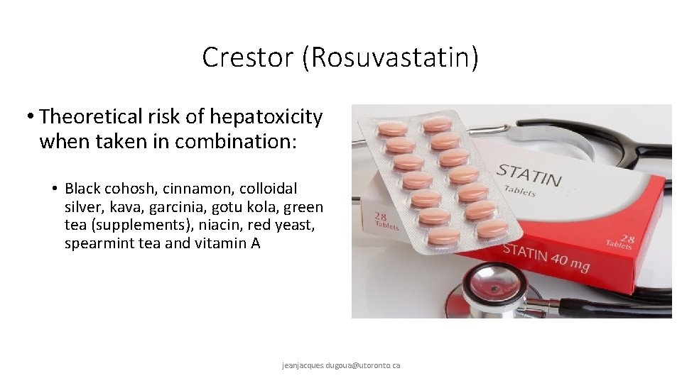 Crestor (Rosuvastatin) • Theoretical risk of hepatoxicity when taken in combination: • Black cohosh,