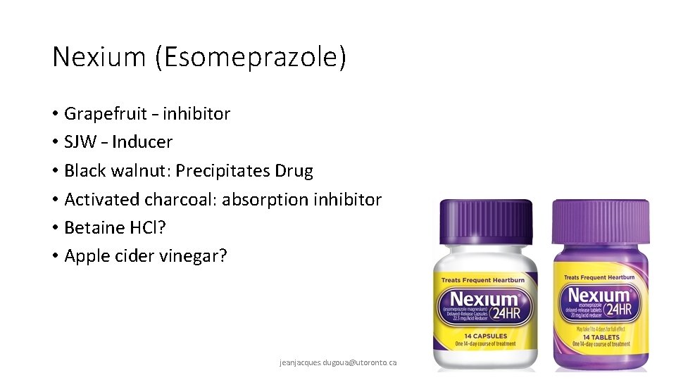 Nexium (Esomeprazole) • Grapefruit – inhibitor • SJW – Inducer • Black walnut: Precipitates