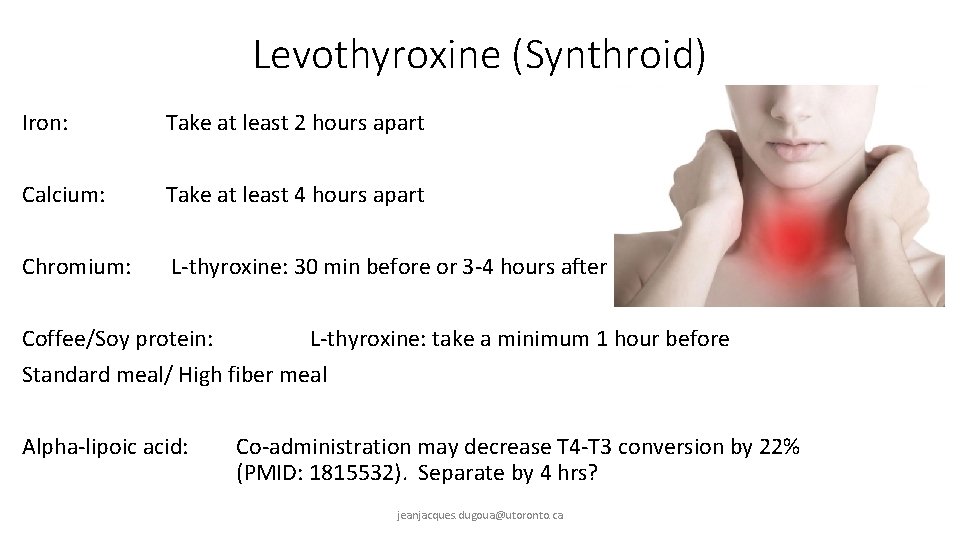 Levothyroxine (Synthroid) Iron: Take at least 2 hours apart Calcium: Take at least 4