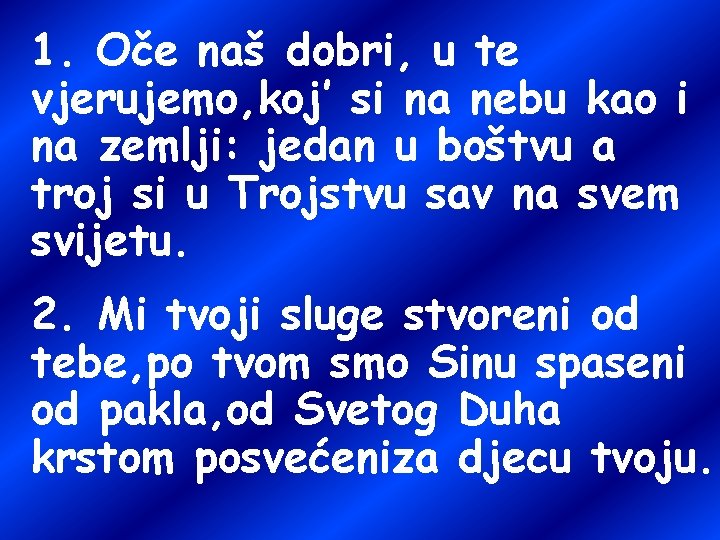 1. Oče naš dobri, u te vjerujemo, koj’ si na nebu kao i na