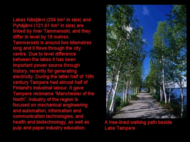 Lakes Näsijärvi (256 km² in size) and Pyhäjärvi (121. 61 km² in size) are