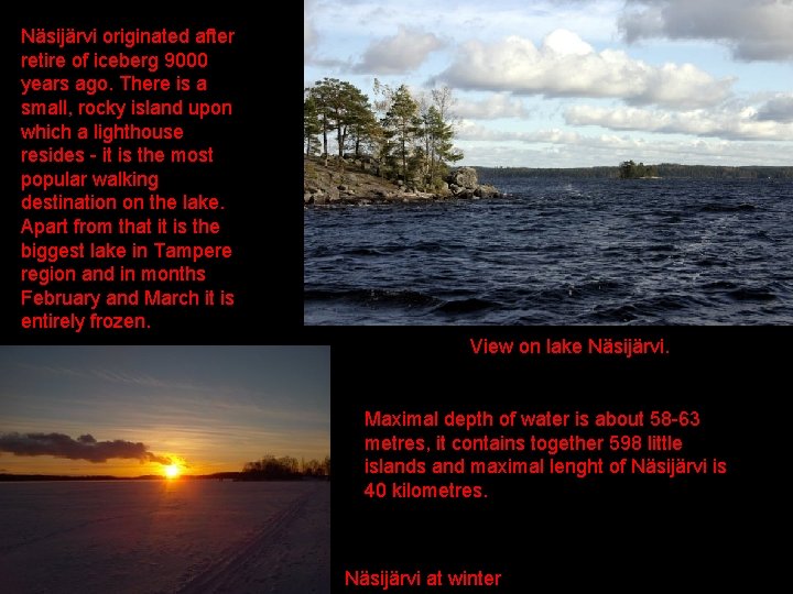 Näsijärvi originated after retire of iceberg 9000 years ago. There is a small, rocky