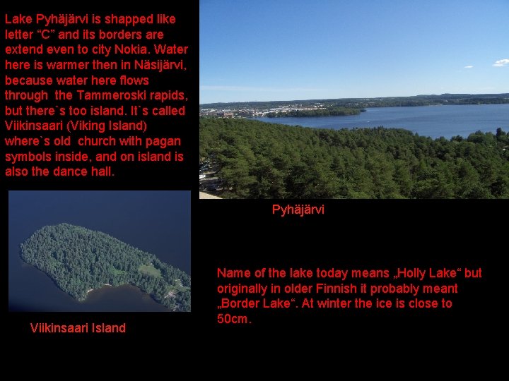 Lake Pyhäjärvi is shapped like letter “C” and its borders are extend even to